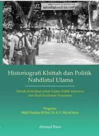 Image of Historiografi khittah dan politik Nahdlatul Ulama: Sebuah kontribusi untuk kajian politik dan studi keislaman nusantara